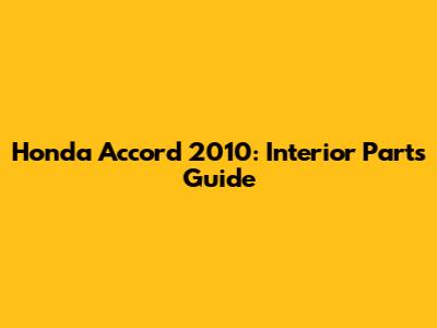Honda Accord 2010: Interior Parts Guide