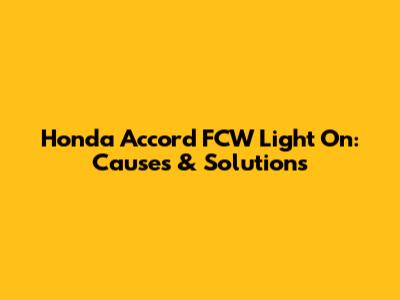 Honda Accord FCW Light On: Causes & Solutions