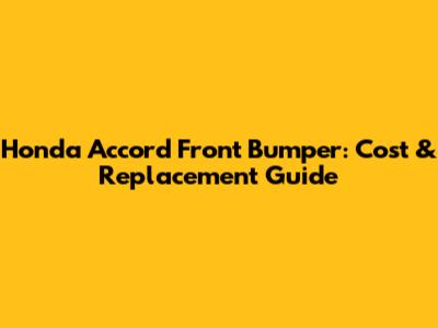 Honda Accord Front Bumper: Cost & Replacement Guide