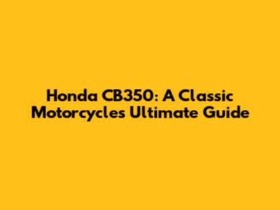 Honda CB350: A Classic Motorcycle's Ultimate Guide