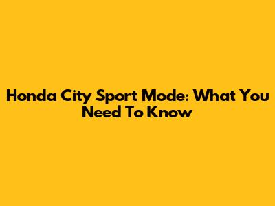 Honda City Sport Mode: What You Need To Know