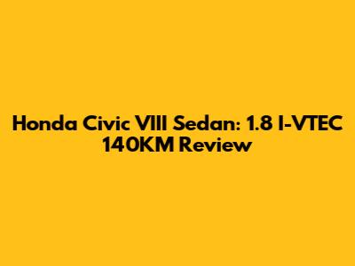Honda Civic VIII Sedan: 1.8 I-VTEC 140KM Review
