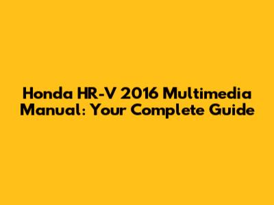 Honda HR-V 2016 Multimedia Manual: Your Complete Guide