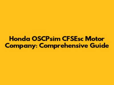 Honda OSCPsim CFSEsc Motor Company: Comprehensive Guide