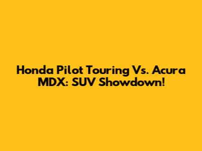 Honda Pilot Touring Vs. Acura MDX: SUV Showdown!