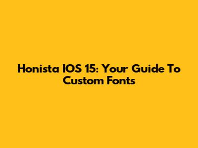 Honista IOS 15: Your Guide To Custom Fonts
