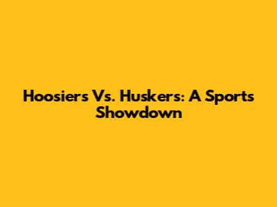 Hoosiers Vs. Huskers: A Sports Showdown
