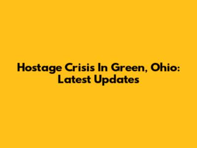 Hostage Crisis In Green, Ohio: Latest Updates