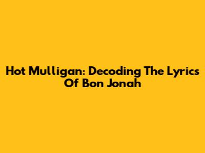 Hot Mulligan: Decoding The Lyrics Of Bon Jonah