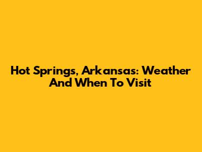 Hot Springs, Arkansas: Weather And When To Visit