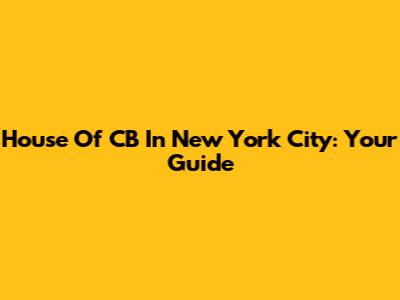 House Of CB In New York City: Your Guide