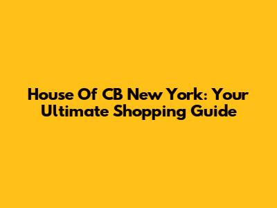 House Of CB New York: Your Ultimate Shopping Guide