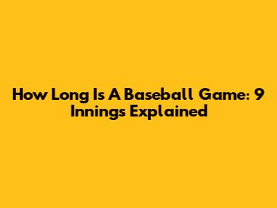 How Long Is A Baseball Game: 9 Innings Explained