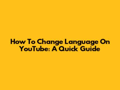 How To Change Language On YouTube: A Quick Guide