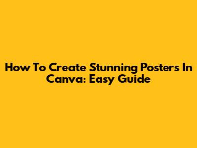 How To Create Stunning Posters In Canva: Easy Guide