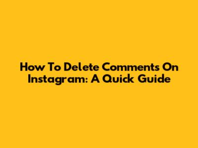 How To Delete Comments On Instagram: A Quick Guide