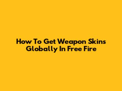 How To Get Weapon Skins Globally In Free Fire