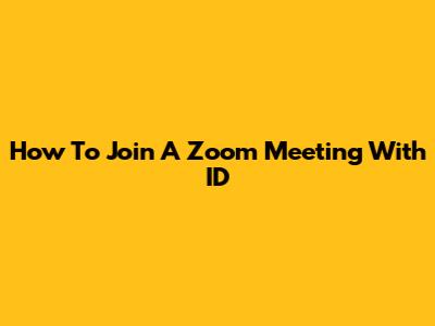 How To Join A Zoom Meeting With ID