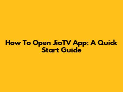 How To Open JioTV App: A Quick Start Guide
