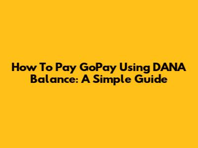 How To Pay GoPay Using DANA Balance: A Simple Guide