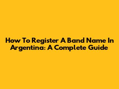 How To Register A Band Name In Argentina: A Complete Guide