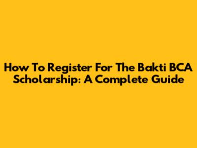 How To Register For The Bakti BCA Scholarship: A Complete Guide