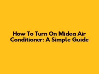 How To Turn On Midea Air Conditioner: A Simple Guide