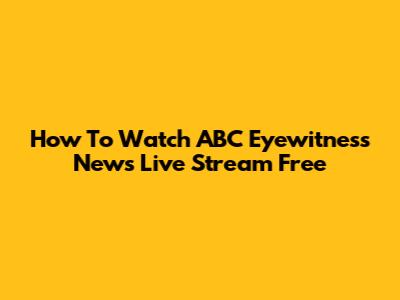 How To Watch ABC Eyewitness News Live Stream Free