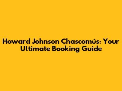 Howard Johnson Chascomús: Your Ultimate Booking Guide