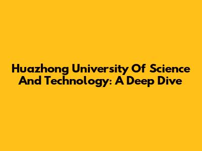 Huazhong University Of Science And Technology: A Deep Dive