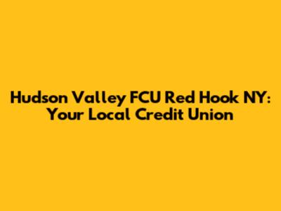 Hudson Valley FCU Red Hook NY: Your Local Credit Union