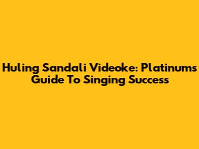Huling Sandali Videoke: Platinum's Guide To Singing Success