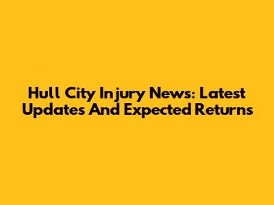 Hull City Injury News: Latest Updates And Expected Returns