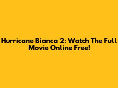Hurricane Bianca 2: Watch The Full Movie Online Free!