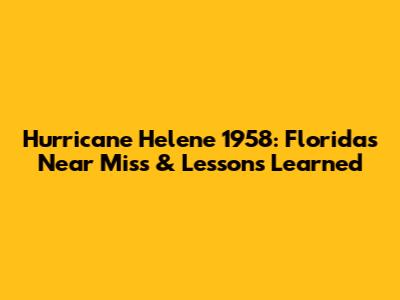 Hurricane Helene 1958: Florida's Near Miss & Lessons Learned