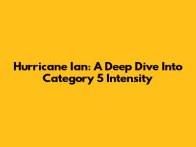Hurricane Ian: A Deep Dive Into Category 5 Intensity