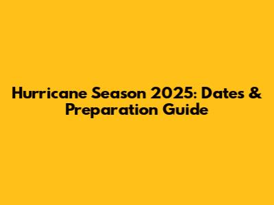 Hurricane Season 2025: Dates & Preparation Guide