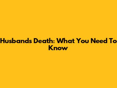 Husband's Death: What You Need To Know