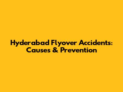 Hyderabad Flyover Accidents: Causes & Prevention