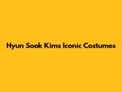Hyun Sook Kim's Iconic Costumes