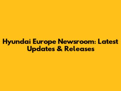 Hyundai Europe Newsroom: Latest Updates & Releases