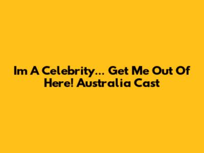 I'm A Celebrity... Get Me Out Of Here! Australia Cast