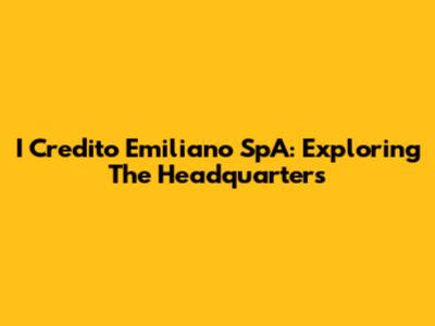 I Credito Emiliano SpA: Exploring The Headquarters