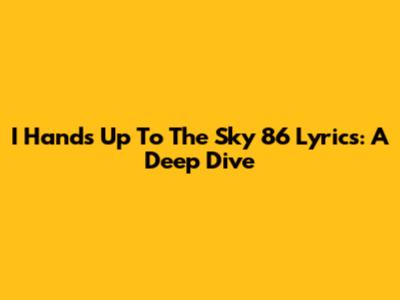 I Hands Up To The Sky 86 Lyrics: A Deep Dive