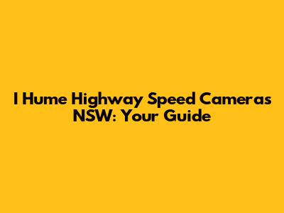 I Hume Highway Speed Cameras NSW: Your Guide