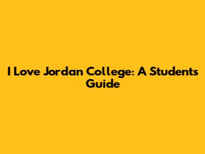 I Love Jordan College: A Student's Guide