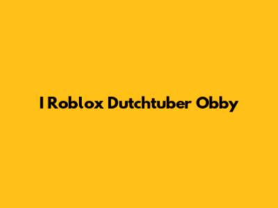 I Roblox Dutchtuber Obby