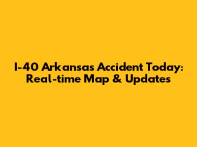 I-40 Arkansas Accident Today: Real-time Map & Updates