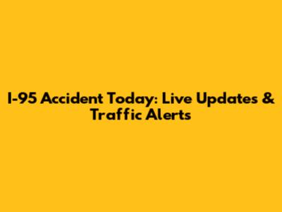 I-95 Accident Today: Live Updates & Traffic Alerts