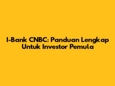 I-Bank CNBC: Panduan Lengkap Untuk Investor Pemula